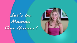 Let's be Mamas Con Ganas mamasconganas.com